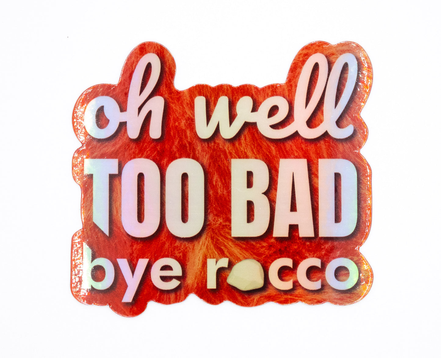 Oh Well Too Bad Bye Rocco Holographic Sticker